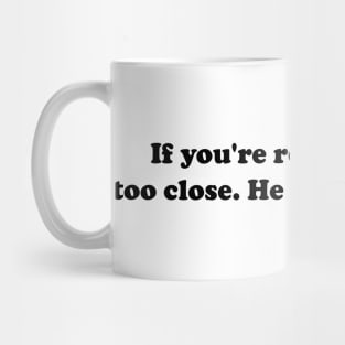 If You're Reading This You're Too Close He Has A Girlfriend Mug